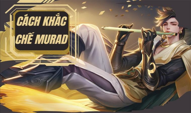 Cách Khắc Chế Murad Hiệu Quả Trong Game Liên Quân