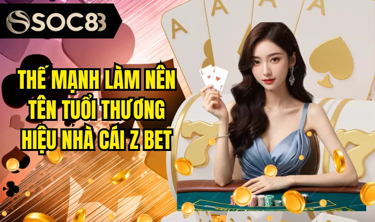 Zbet - Nền Tảng Giải Trí Số 1 Tại Châu Mỹ Cho Game Thủ 6 Thế mạnh làm nên tên tuổi thương hiệu nhà cái Z bet