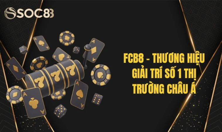 FCB8 - Thương Hiệu Giải Trí Số 1 Thị Trường Châu Á 10 FCB8 - Thương Hiệu Giải Trí Số 1 Thị Trường Châu Á