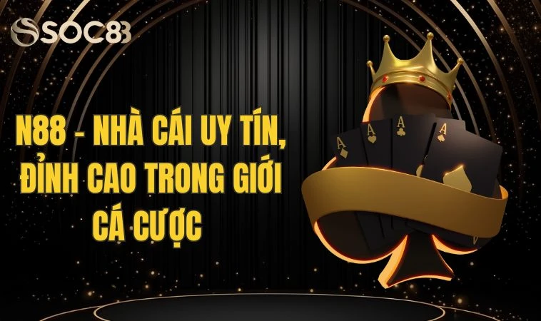 N88 - Nhà Cái Uy Tín, Đỉnh Cao Trong Giới Cá Cược
