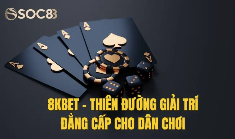 Nhà cái 8Kbet - Thiên đường giải trí đẳng cấp cho dân chơi