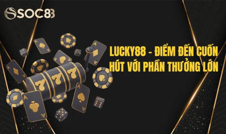 Lucky88 - Điểm đến cuốn hút với phần thưởng lớn 1 Lucky88 - Điểm đến cuốn hút với phần thưởng lớn
